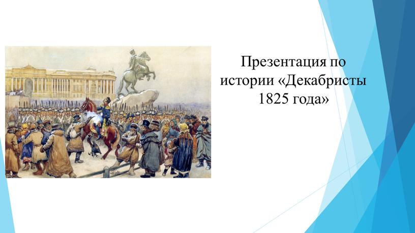 Презентация по истории «Декабристы 1825 года»