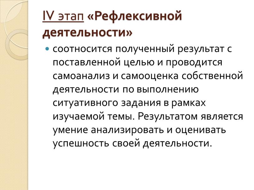 IV этап «Рефлексивной деятельности» соотносится полученный результат с поставленной целью и проводится самоанализ и самооценка собственной деятельности по выполнению ситуативного задания в рамках изучаемой темы