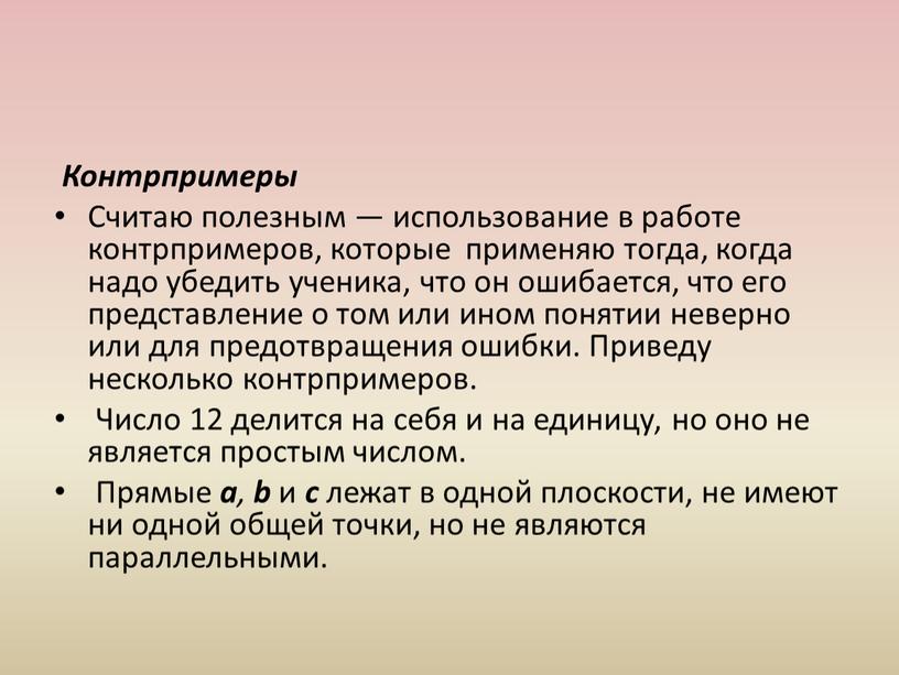 Контрпримеры Считаю полезным — использование в работе контрпримеров, которые применяю тогда, когда надо убедить ученика, что он ошибается, что его представление о том или ином…