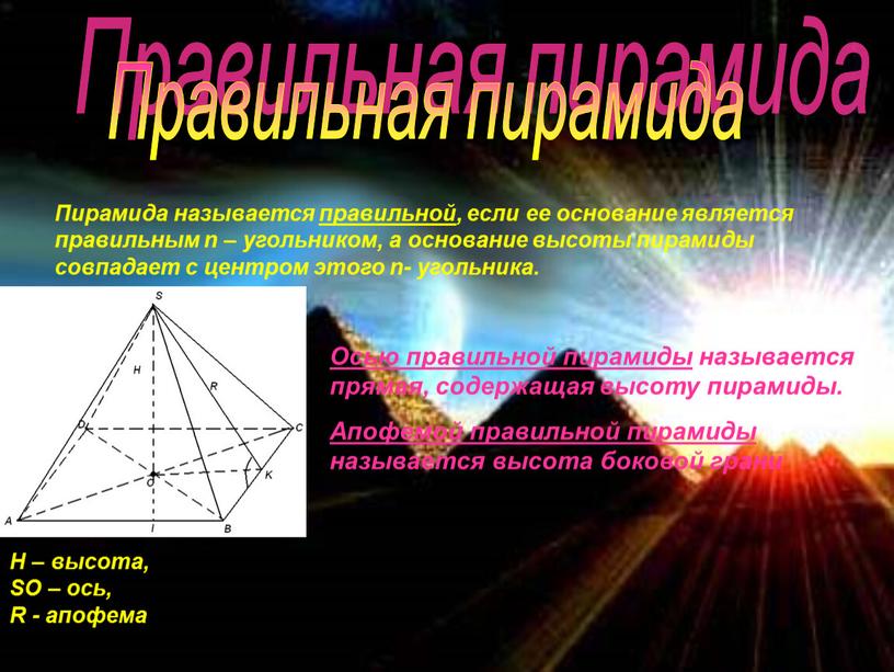 Правильная пирамида Пирамида называется правильной, если ее основание является правильным n – угольником, а основание высоты пирамиды совпадает с центром этого n- угольника