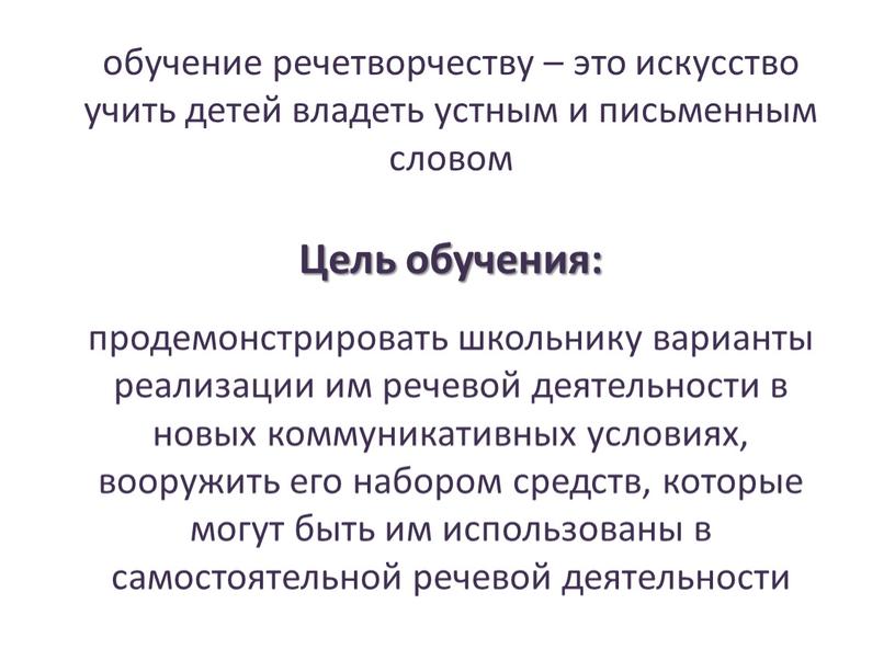 Цель обучения: продемонстрировать школьнику варианты реализации им речевой деятельности в новых коммуникативных условиях, вооружить его набором средств, которые могут быть им использованы в самостоятельной речевой…