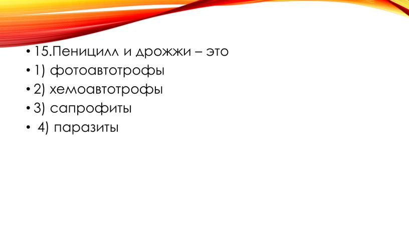 Пеницилл и дрожжи – это 1) фотоавтотрофы 2) хемоавтотрофы 3) сапрофиты 4) паразиты