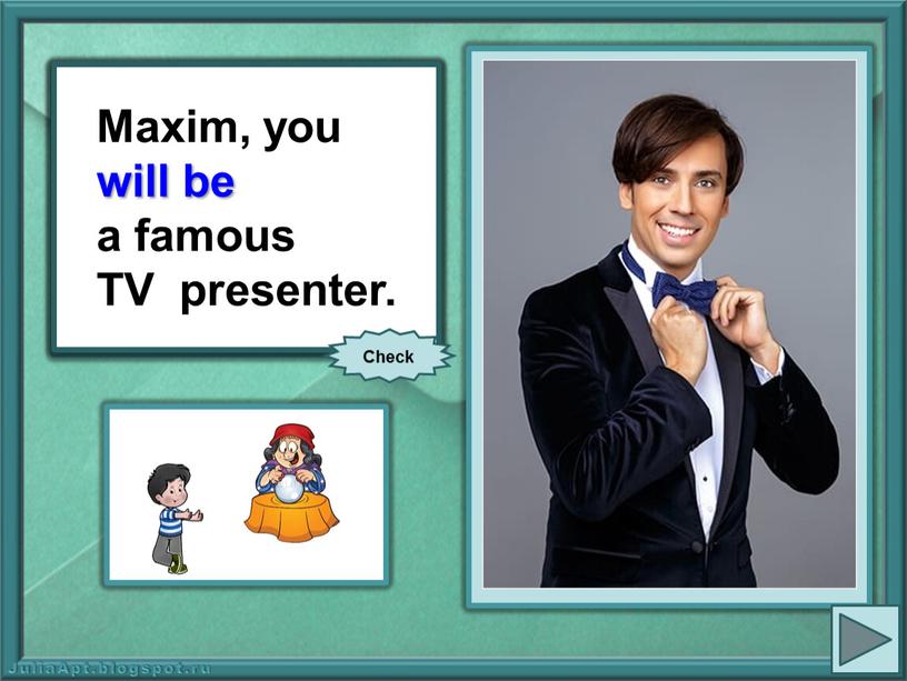 Maxim, you (be) a famous TV presenter