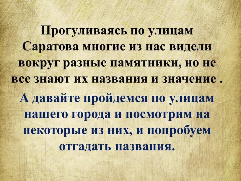 Прогуливаясь по улицам Саратова многие из нас видели вокруг разные памятники, но не все знают их названия и значение