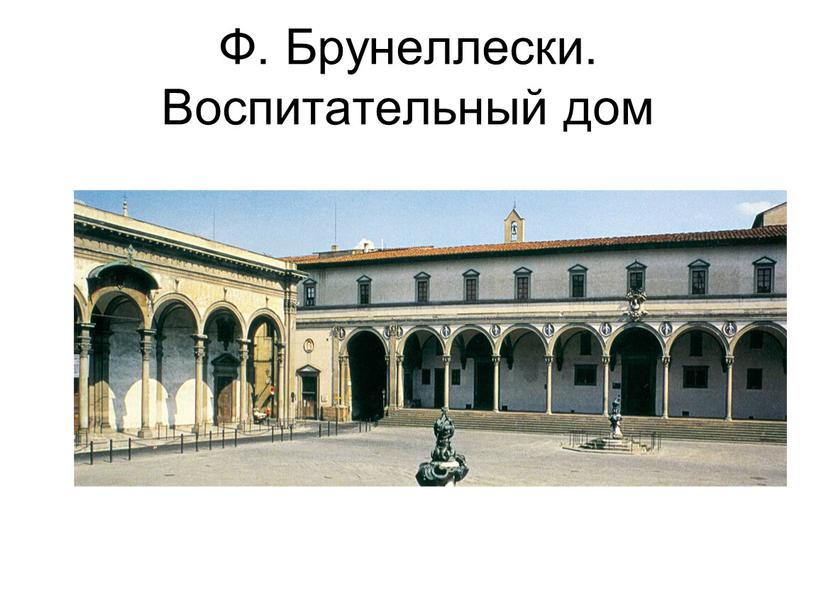 Ф. Брунеллески. Воспитательный дом