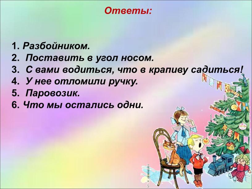 Ответы: 1. Разбойником. 2. Поставить в угол носом