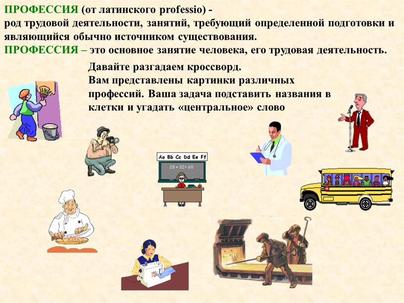 ПРОФЕССИЯ (от латинского professio) - род трудовой деятельности, занятий, требующий определенной подготовки и являющийся обычно источником существования