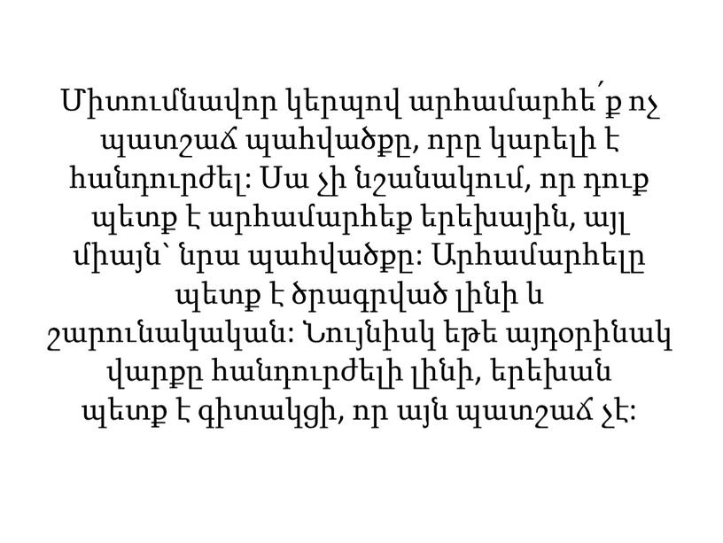 Միտումնավոր կերպով արհամարհե՛ք ոչ պատշաճ պահվածքը, որը կարելի է հանդուրժել: Սա չի նշանակում, որ դուք պետք է արհամարհեք երեխային, այլ միայն` նրա պահվածքը: Արհամարհելը պետք…