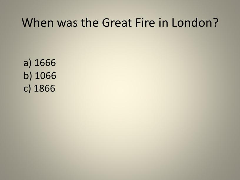 When was the Great Fire in London? a) 1666 b) 1066 c) 1866