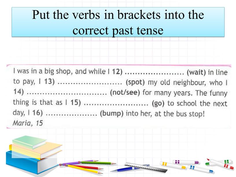 Put the verbs in brackets into the correct past tense