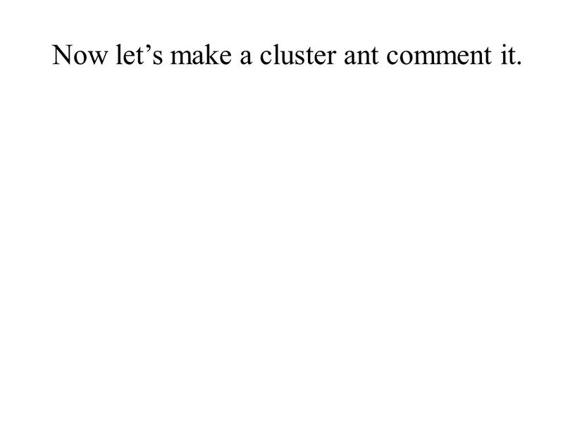 Now let’s make a cluster ant comment it