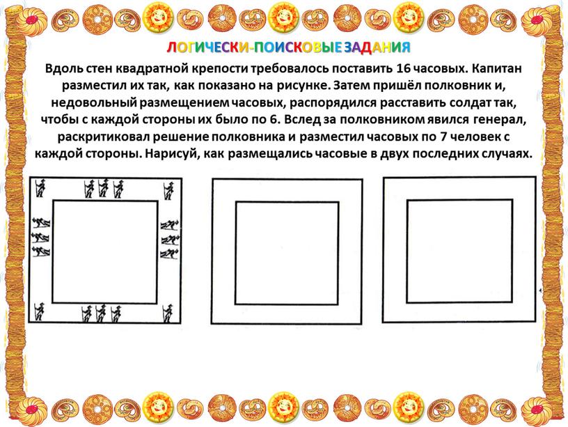 ЛОГИЧЕСКИ-ПОИСКОВЫЕ ЗАДАНИЯ Вдоль стен квадратной крепости требовалось поставить 16 часовых