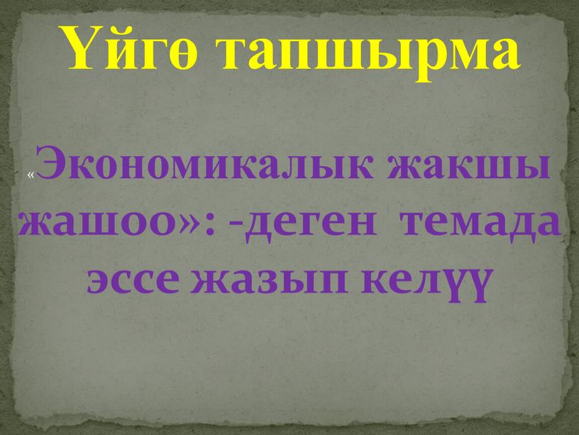 Экономикалык жакшы жашоо»: -деген темада эссе жазып келүү