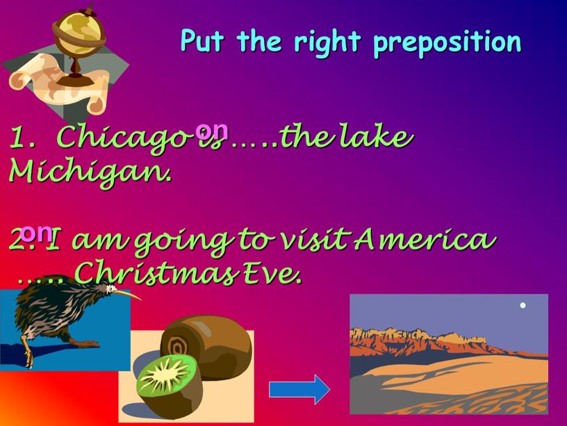 Put the right preposition 1. Chicago is …