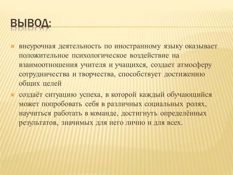 Вывод: внеурочная деятельность по иностранному языку оказывает положительное психологическое воздействие на взаимоотношения учителя и учащихся, создает атмосферу сотрудничества и творчества, способствует достижению общих целей создаёт…