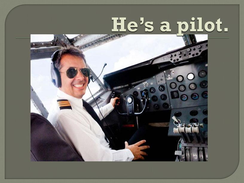 He’s a pilot.