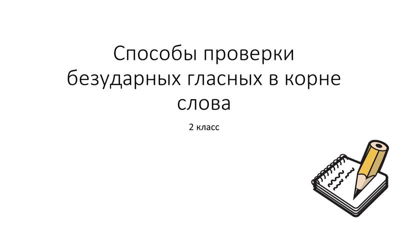 Способы проверки безударных гласных в корне слова 2 класс