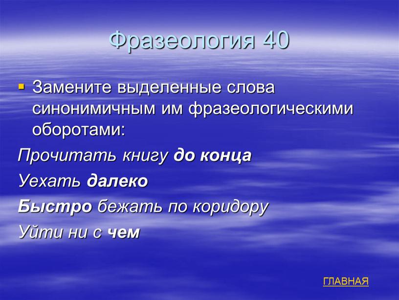 Фразеология 40 Замените выделенные слова синонимичным им фразеологическими оборотами: