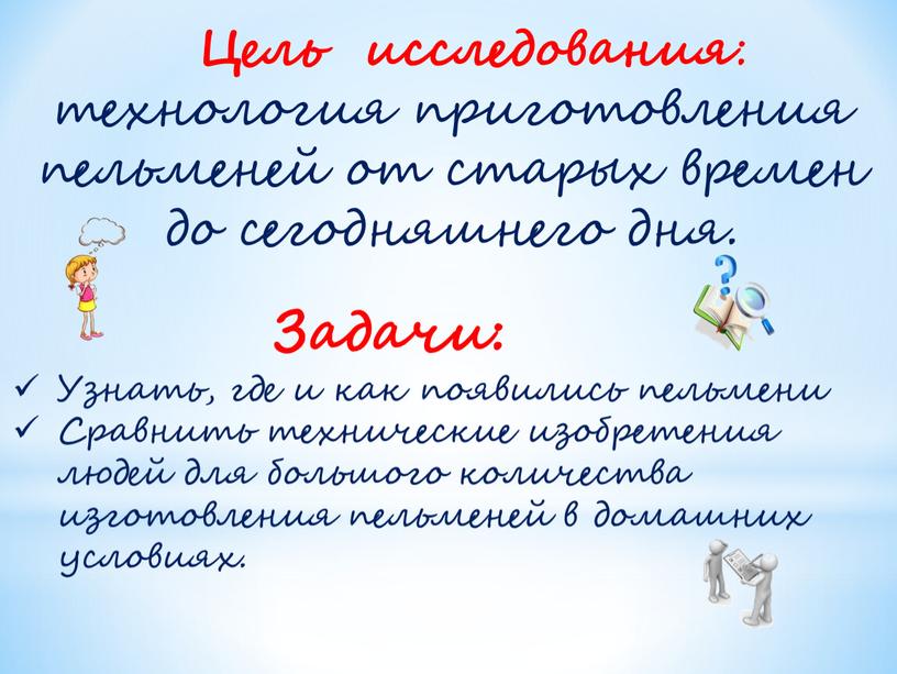 Цель исследования : технология приготовления пельменей от старых времен до сегодняшнего дня