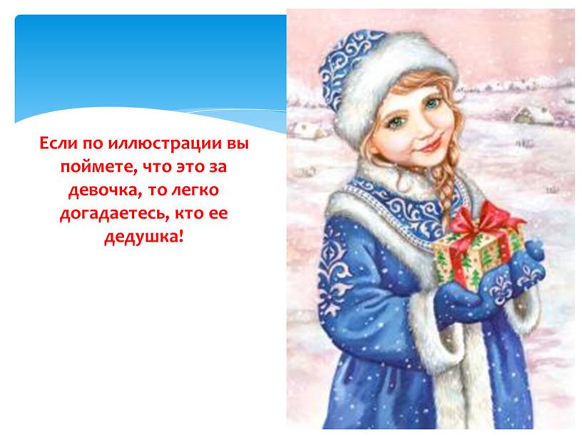 Если по иллюстрации вы поймете, что это за девочка, то легко догадаетесь, кто ее дедушка!