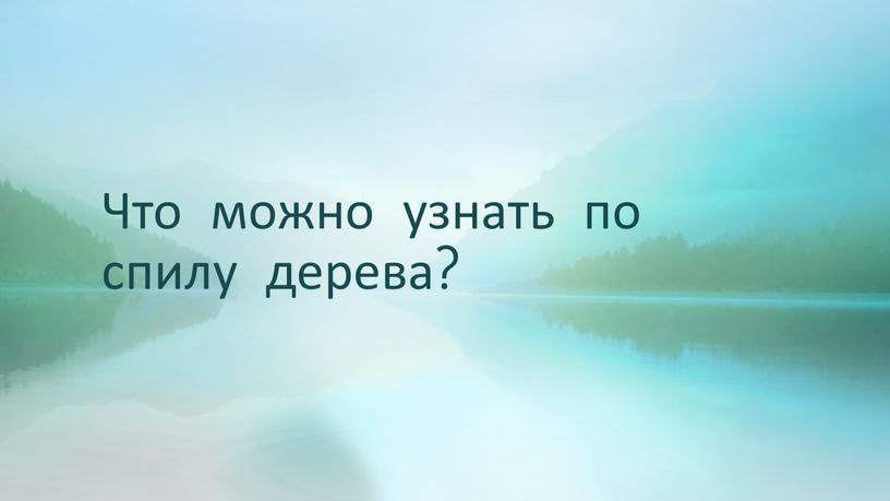 Что можно узнать по спилу дерева?