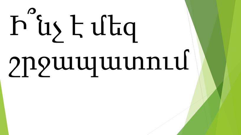 Ի՞նչ է մեզ շրջապատում