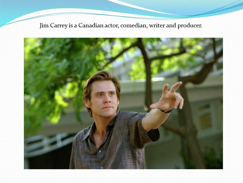 Jim Carrey is a Canadian actor, comedian, writer and producer