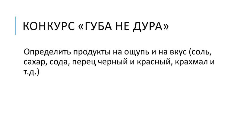 Конкурс «Губа не дура» Определить продукты на ощупь и на вкус (соль, сахар, сода, перец черный и красный, крахмал и т