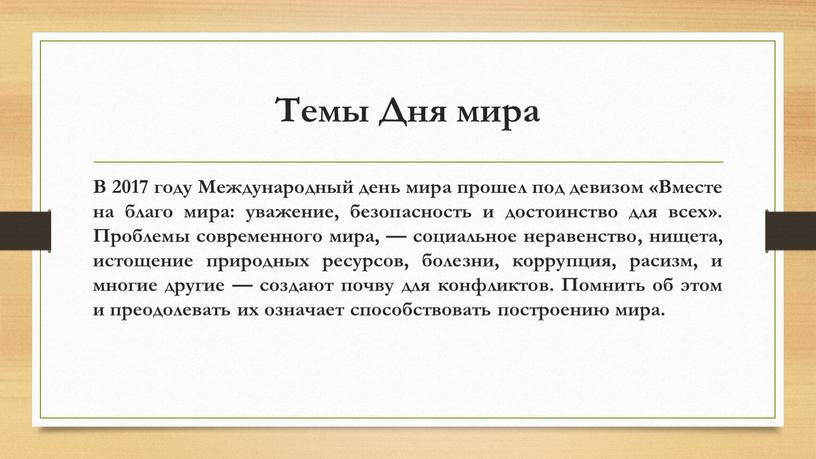 Темы Дня мира В 2017 году Международный день мира прошел под девизом «Вместе на благо мира: уважение, безопасность и достоинство для всех»