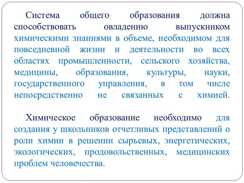 Система общего образования должна способствовать овладению выпускником химическими знаниями в объеме, необходимом для повседневной жизни и деятельности во всех областях промышленности, сельского хозяйства, медицины, образования,…