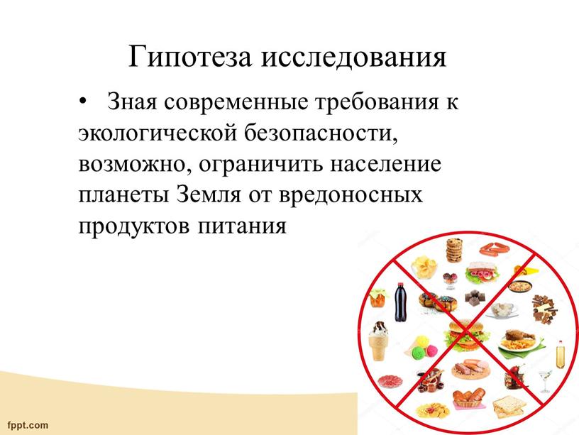 Гипотеза исследования Зная современные требования к экологической безопасности, возможно, ограничить население планеты