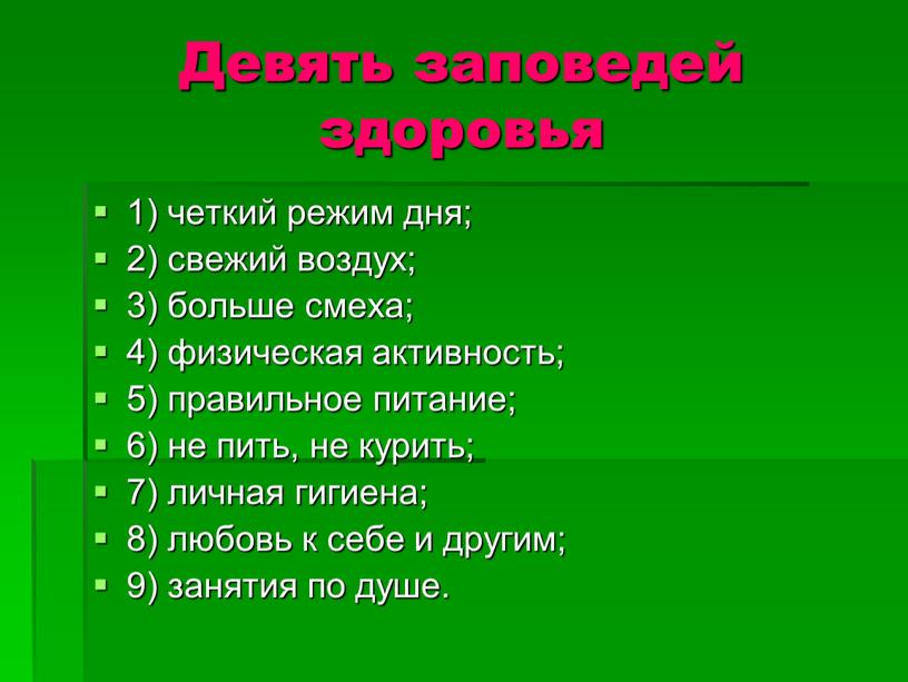 Девять заповедей здоровья 1) четкий режим дня; 2) свежий воздух; 3) больше смеха; 4) физическая активность; 5) правильное питание; 6) не пить, не курить; 7)…