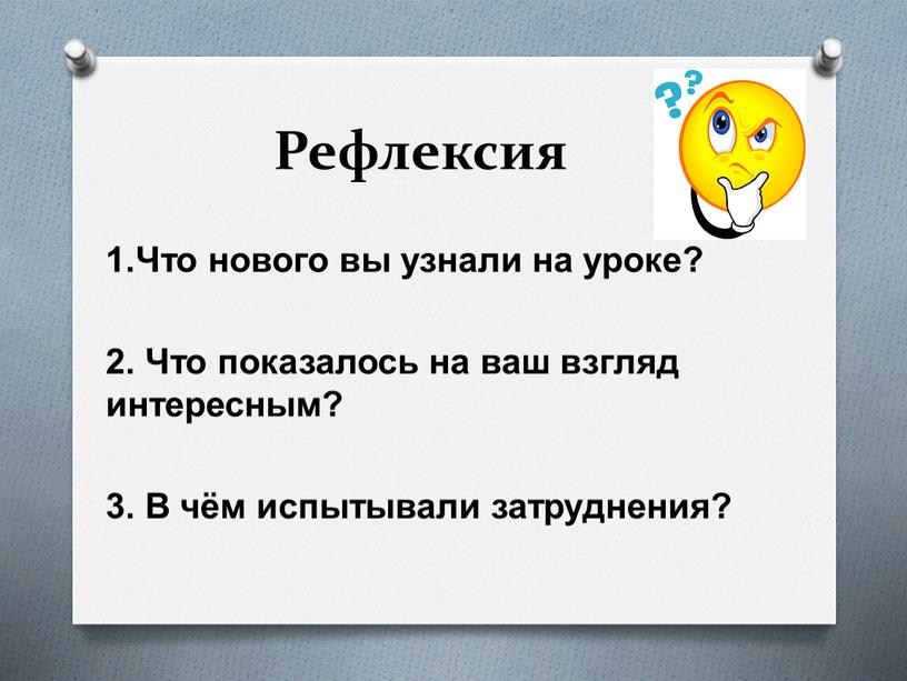 Рефлексия 1.Что нового вы узнали на уроке? 2