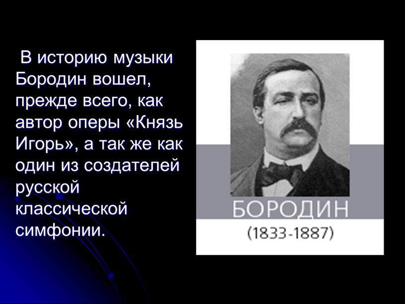 В историю музыки Бородин вошел, прежде всего, как автор оперы «Князь