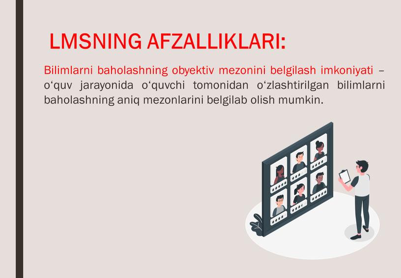 LMSNING AFZALLIKLARI: Bilimlarni baholashning obyektiv mezonini belgilash imkoniyati – o‘quv jarayonida o‘quvchi tomonidan o‘zlashtirilgan bilimlarni baholashning aniq mezonlarini belgilab olish mumkin