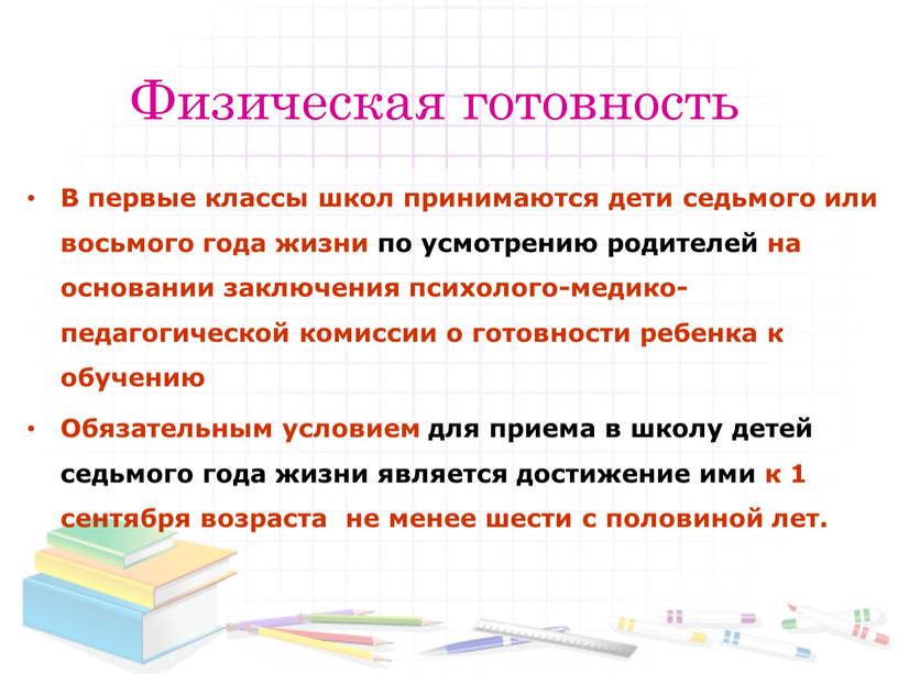 Физическая готовность В первые классы школ принимаются дети седьмого или восьмого года жизни по усмотрению родителей на основании заключения психолого-медико-педагогической комиссии о готовности ребенка к…