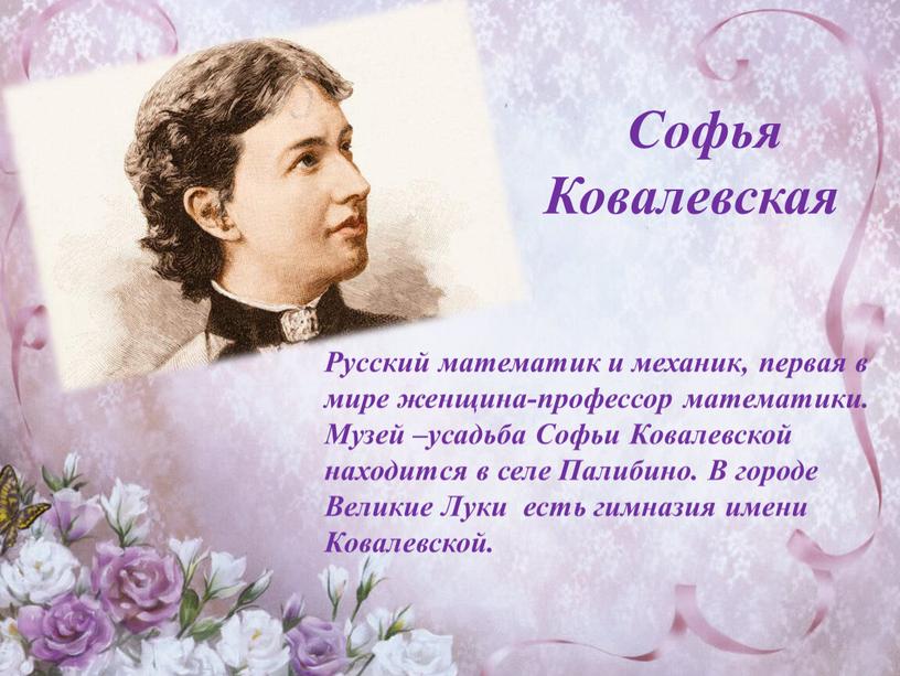 Софья Ковалевская Русский математик и механик, первая в мире женщина-профессор математики