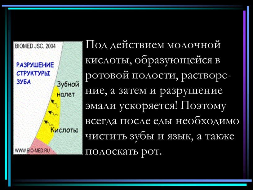 Под действием молочной кислоты, образующейся в ротовой полости, растворе-ние, а затем и разрушение эмали ускоряется!