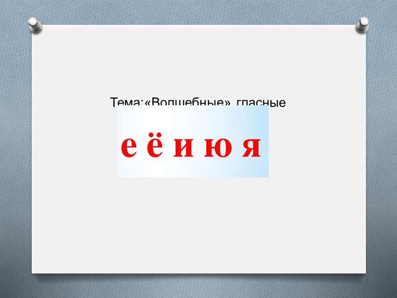 Тема:«Волшебные» гласные