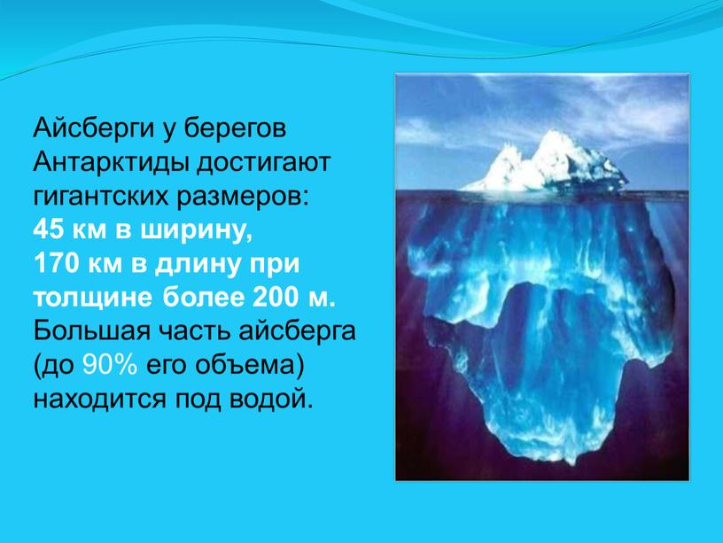 Айсберги у берегов Антарктиды достигают гигантских размеров: 45 км в ширину, 170 км в длину при толщине более 200 м