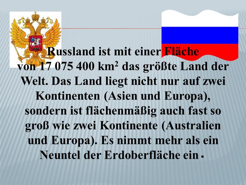 Russland ist mit einer Fläche von 17 075 400 km2 das größte