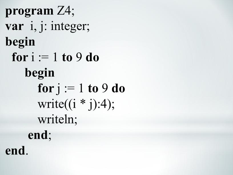 Z4; var i, j: integer; begin for i := 1 to 9 do begin for j := 1 to 9 do write((i * j):4); writeln;…