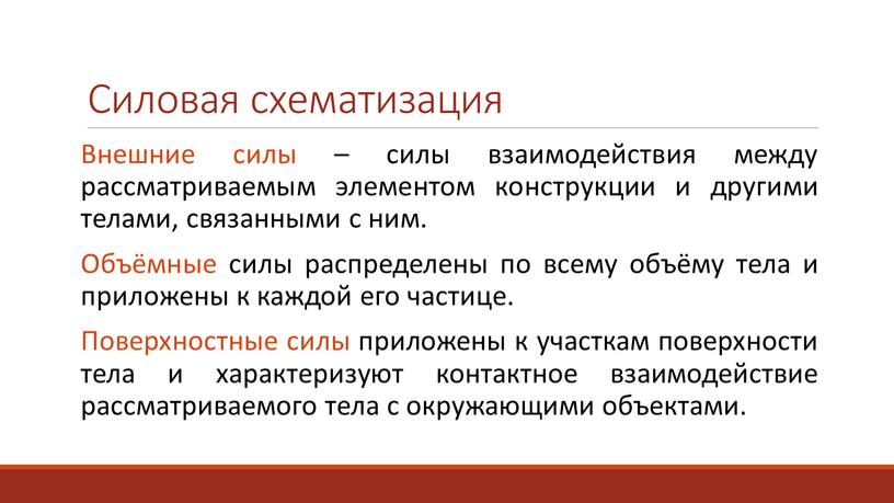 Силовая схематизация Внешние силы – силы взаимодействия между рассматриваемым элементом конструкции и другими телами, связанными с ним