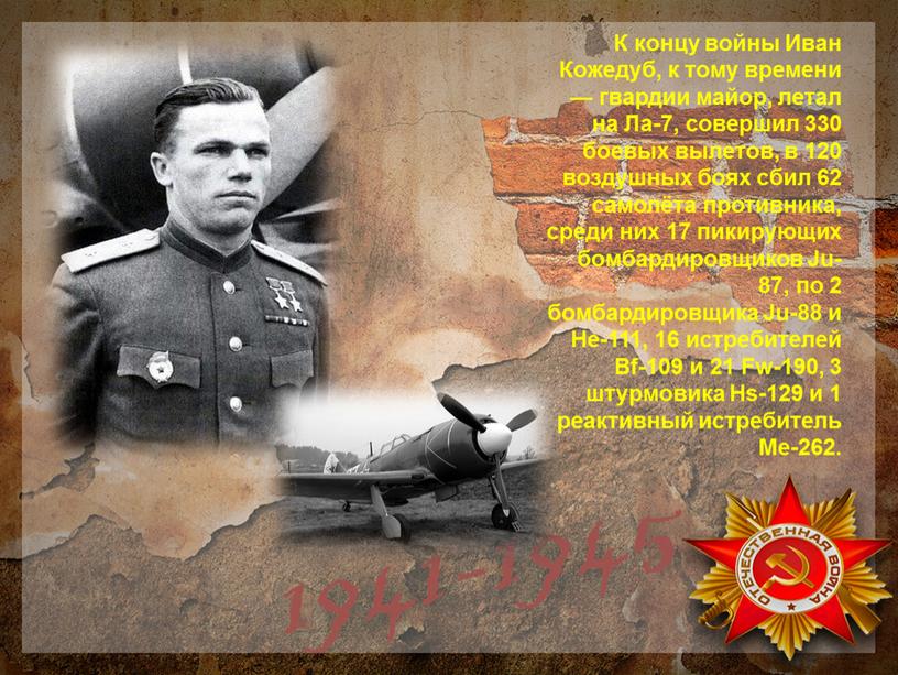 К концу войны Иван Кожедуб, к тому времени — гвардии майор, летал на