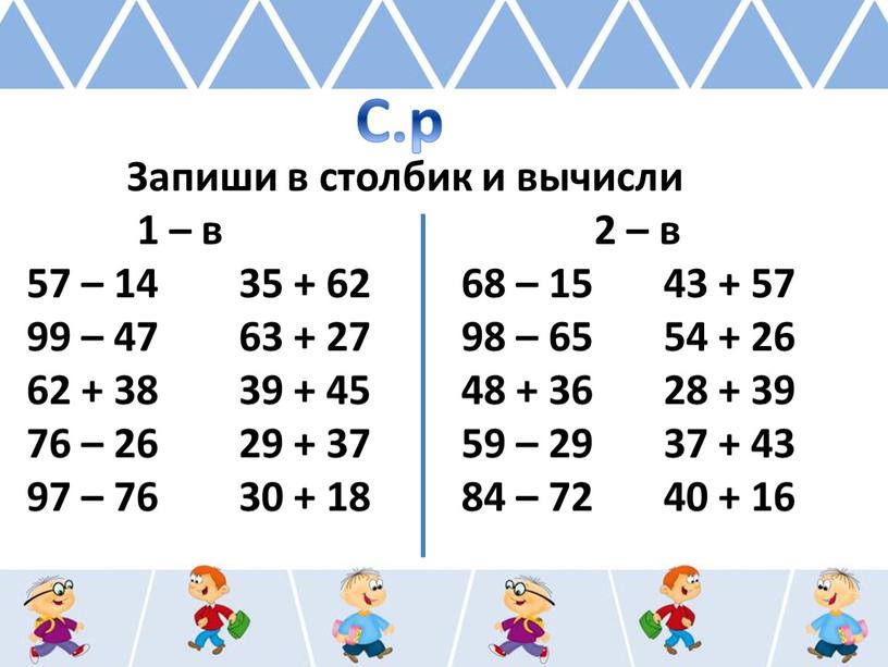 С.р Запиши в столбик и вычисли 1 – в 2 – в 57 – 14 35 + 62 68 – 15 43 + 57 99…