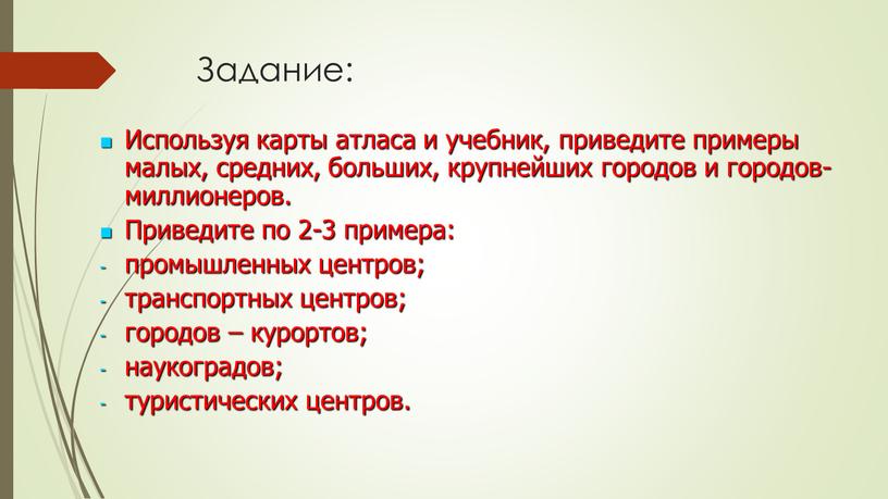 Задание: Используя карты атласа и учебник, приведите примеры малых, средних, больших, крупнейших городов и городов- миллионеров