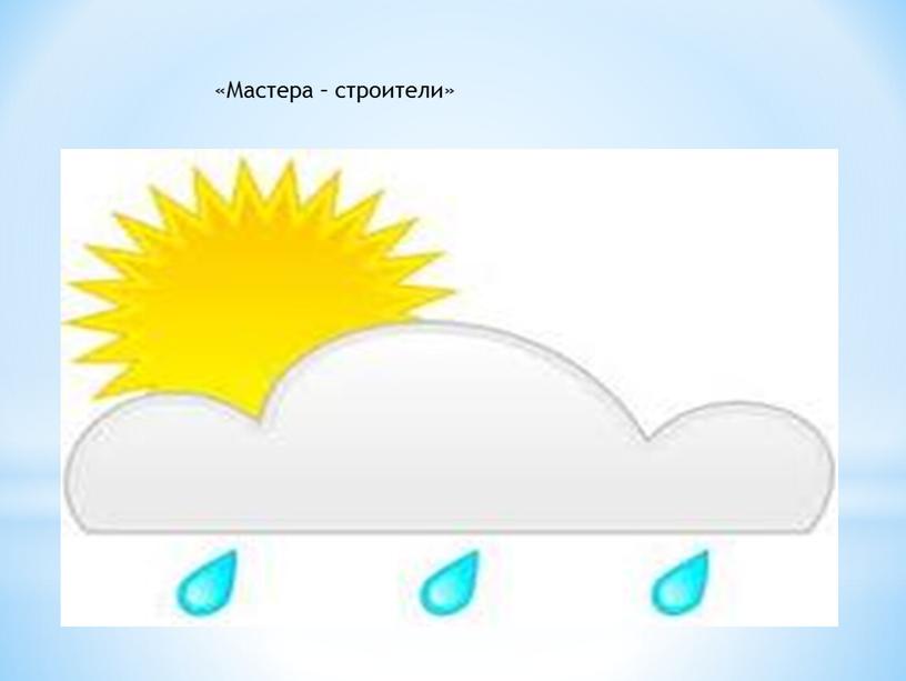 МАСТЕРА – СТРОИТЕЛИ» «Мастера – строители»