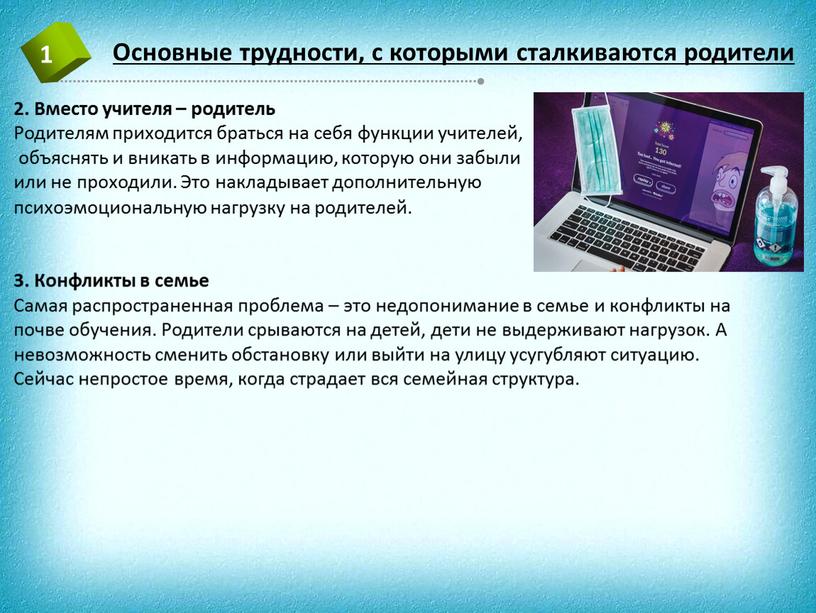 Вместо учителя – родитель Родителям приходится браться на себя функции учителей, объяснять и вникать в информацию, которую они забыли или не проходили