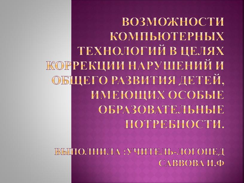 Возможности компьютерных технологий в целях коррекции нарушений и общего развития детей, имеющих особые образовательные потребности