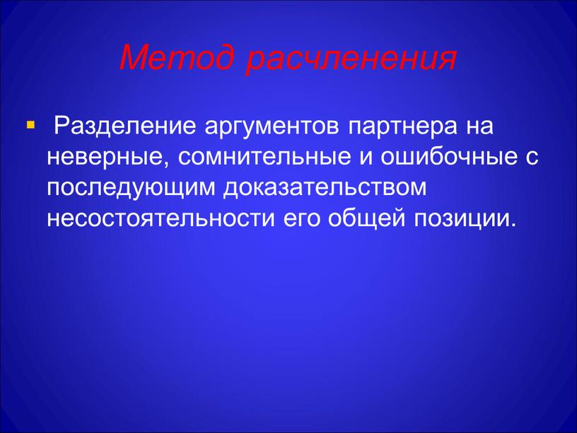 Метод расчленения Разделение аргументов партнера на неверные, сомнительные и ошибочные с последующим доказательством несостоятельности его общей позиции